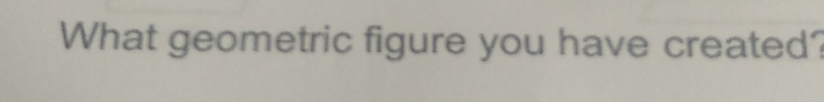 What geometric figure you have created?