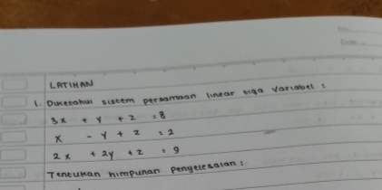 LATIMANS
1. Duncetahul sustem persamoan lnear tiga varcabel :
3x+y+2=8
x-y+2=2
2x+2y+2=9
Tencuran himpuman pengelesaian: