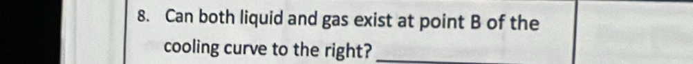 Can both liquid and gas exist at point B of the 
cooling curve to the right?_