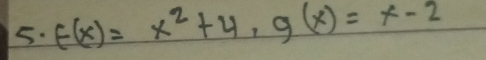 F(x)=x^2+4, g(x)=x-2