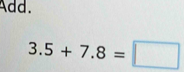 Add.
3.5+7.8=□