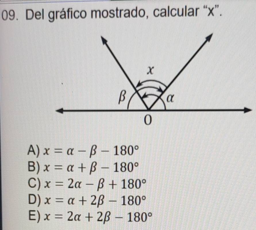 Del gráfico mostrado, calcular “ x ”.
A) x=alpha -beta -180°
B) x=alpha +beta -180°
C) x=2alpha -beta +180°
D) x=alpha +2beta -180°
E) x=2alpha +2beta -180°