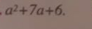 a^2+7a+6.