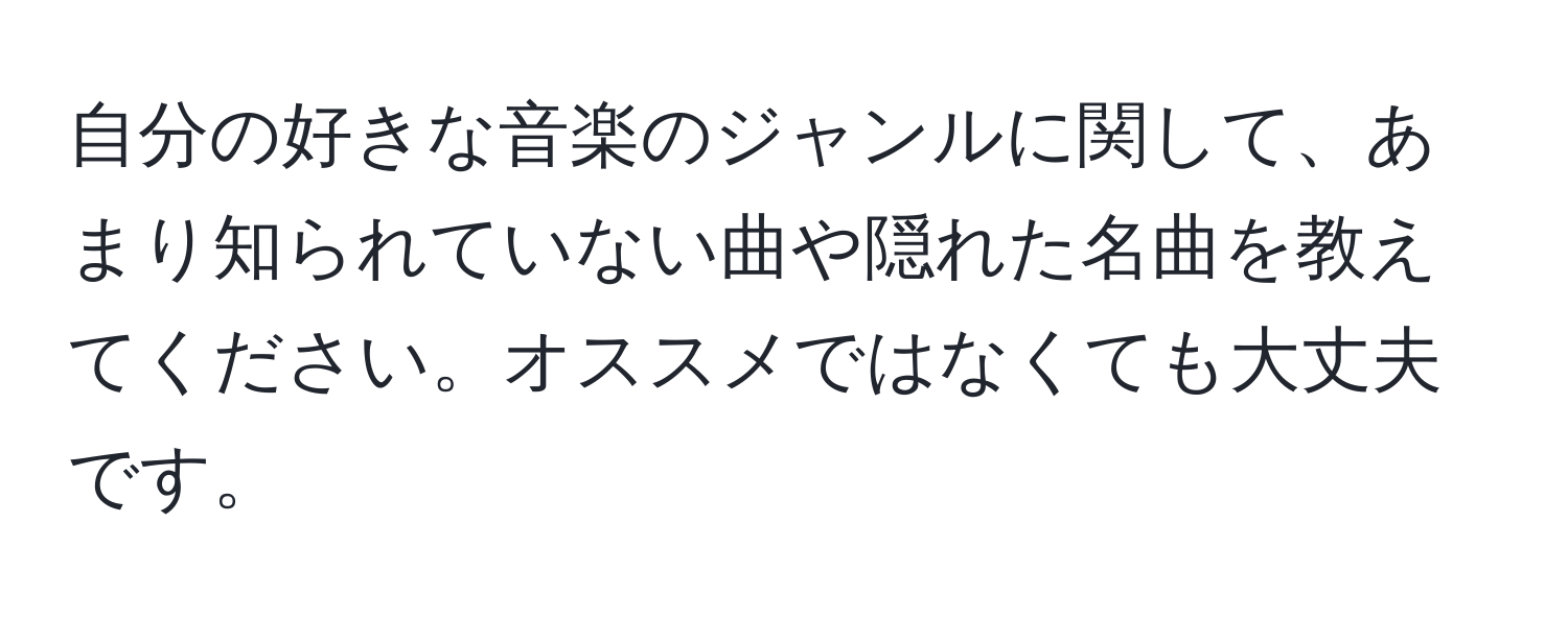 自分の好きな音楽のジャンルに関して、あまり知られていない曲や隠れた名曲を教えてください。オススメではなくても大丈夫です。