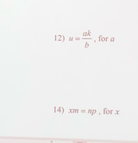 u= ak/b  , for a
14) xm=np , for x