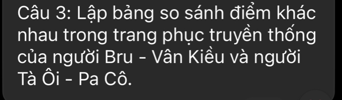 Lập bảng so sánh điểm khác 
nhau trong trang phục truyền thống 
của người Bru - Vân Kiều và người 
Tà Ôi - Pa Cô.