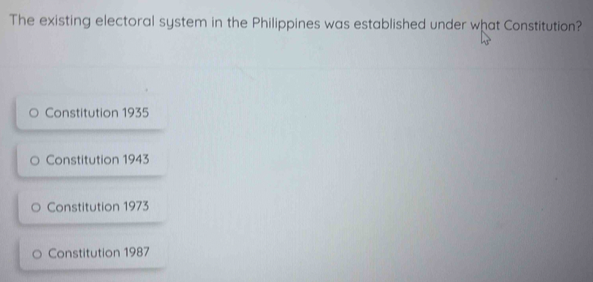 The existing electoral system in the Philippines was established under what Constitution?
Constitution 1935
Constitution 1943
Constitution 1973
Constitution 1987