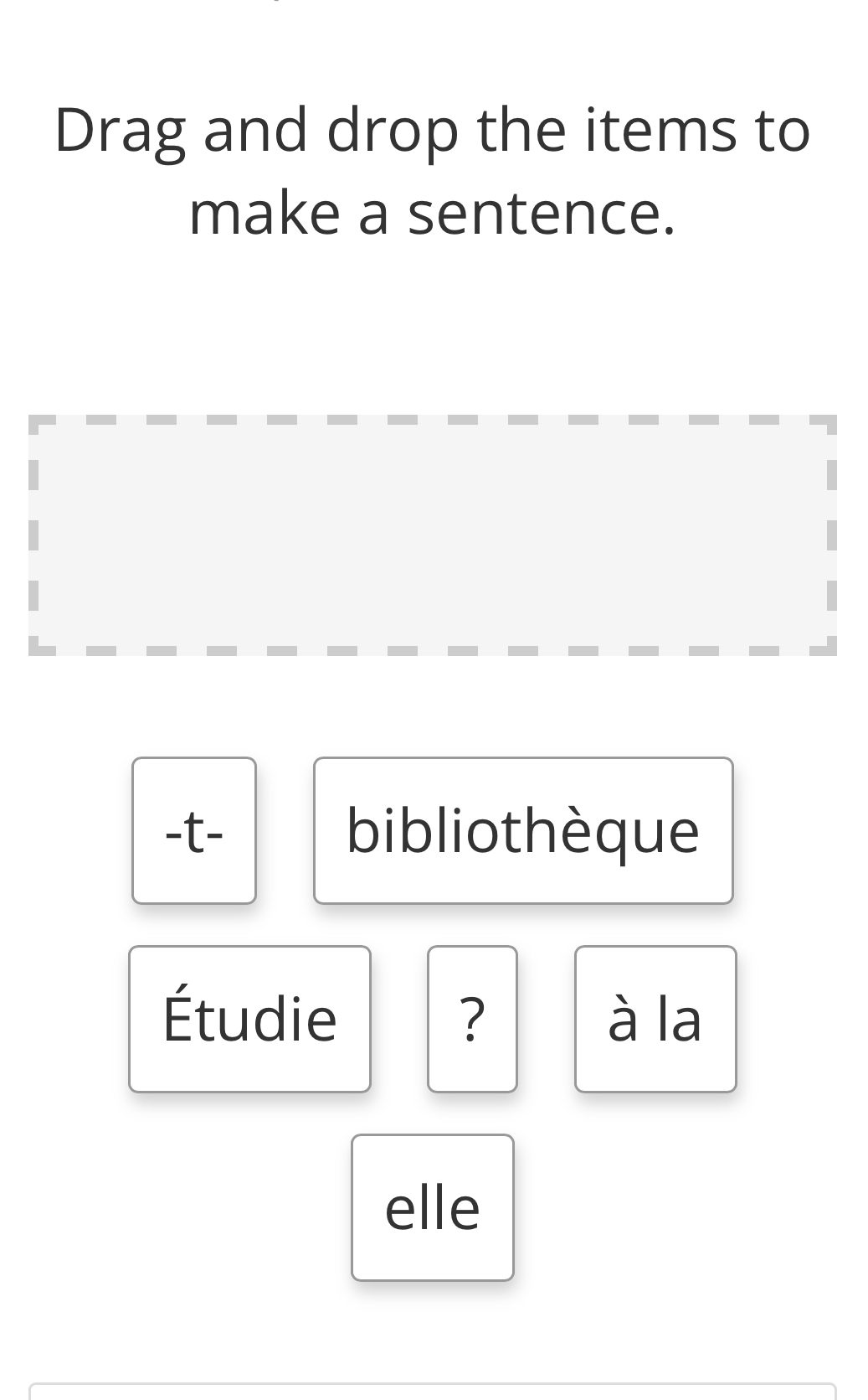 Drag and drop the items to 
make a sentence. 
-t- bibliothèque 
Étudie ? à la 
elle