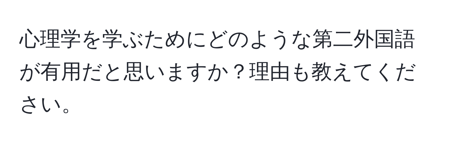 心理学を学ぶためにどのような第二外国語が有用だと思いますか？理由も教えてください。