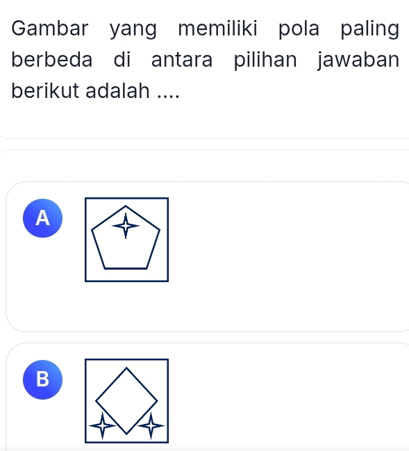 Gambar yang memiliki pola paling
berbeda di antara pilihan jawaban
berikut adalah ....
A
B