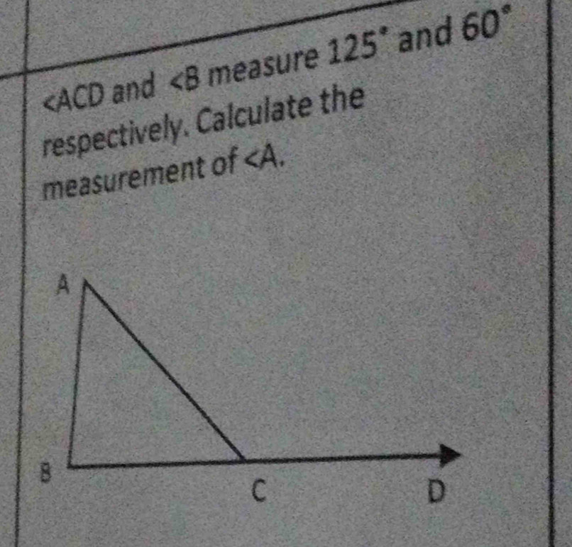 ACD and measure 125° and 60°
respectively. Calculate the 
measurement of ∠ A,