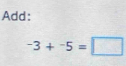 Add:
-3+^-5=□