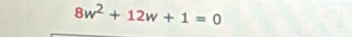 8w^2+12w+1=0