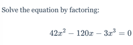 Solve the equation by factoring:
42x^2-120x-3x^3=0