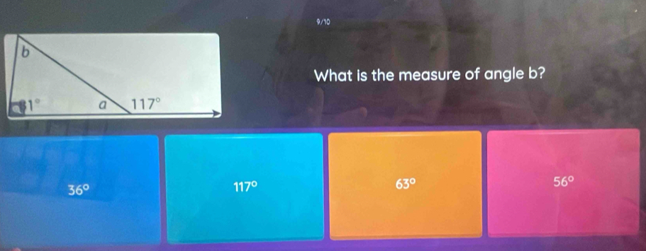 9/10
What is the measure of angle b?
36°
117°
63°
56°