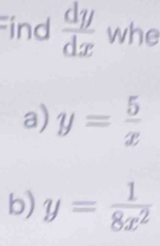 ind  dy/dx  whe
a) y= 5/x 
b) y= 1/8x^2 