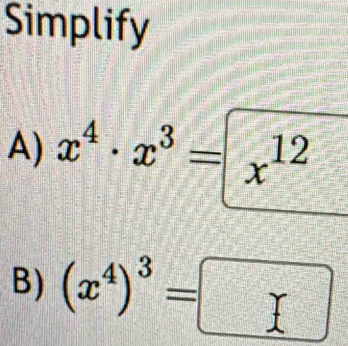 Simplify 
A) x^4· x^3=x^(12)
B) (x^4)^3=□