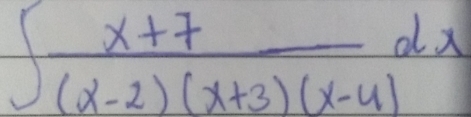 ∈t  (x+7)/(x-2)(x+3)(x-4) dx