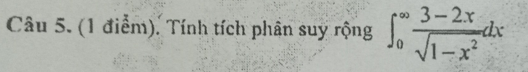 Tính tích phân suy rộng ∈t _0^((∈fty)frac 3-2x)sqrt(1-x^2)dx