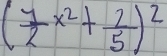 ( 7/2 x^2+ 2/5 )^2