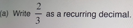 Write  2/3  as a recurring decimal.