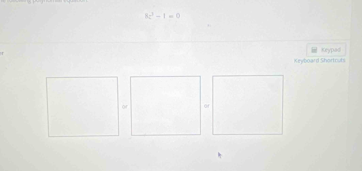 8z^3-1=0
Keypad 
Keyboard Shortcuts