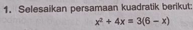 Selesaikan persamaan kuadratik berikut:
x^2+4x=3(6-x)