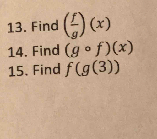 Find ( f/g )(x)
14. Find (gcirc f)(x)
15. Find f(g(3))