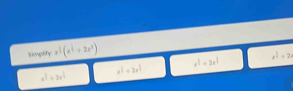 ^ 1/3 (x^(frac 1)3+2x^9)
x^(frac 5)6+2x
x^(frac 2)5+2x^(frac 3)4
x^(frac 1)6+2x^(frac 2)3
x^(frac 2)3+2x^(frac 2)3