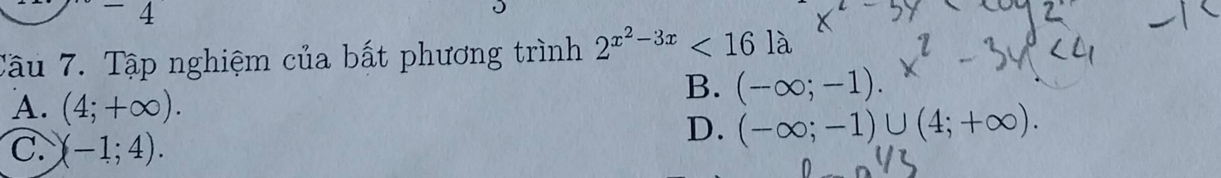 Cầu 7. Tập nghiệm của bất phương trình 2^(x^2)-3x<16la</tex>
A. (4;+∈fty ).
B. (-∈fty ;-1).
C. ` (-1;4).
D. (-∈fty ;-1)∪ (4;+∈fty ).