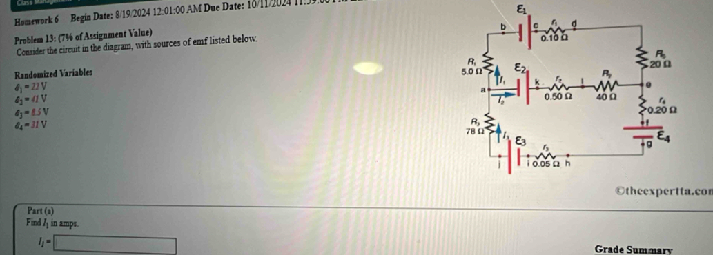 Homework 6 Begin Date: 8/19/2024 12:01:00 AM Due Date: 18/11/2024 11..
Problem 13: (7% of Assignment Value) varepsilon _1
Consider the circuit in the diagram, with sources of emf listed below.
Randomized Variables
θ _1=22V
a_1=41V
d_3=8.5V
θ _4=31V.cor
Part (a)
Find / in amps.
I_j=□
Grade Sum mary