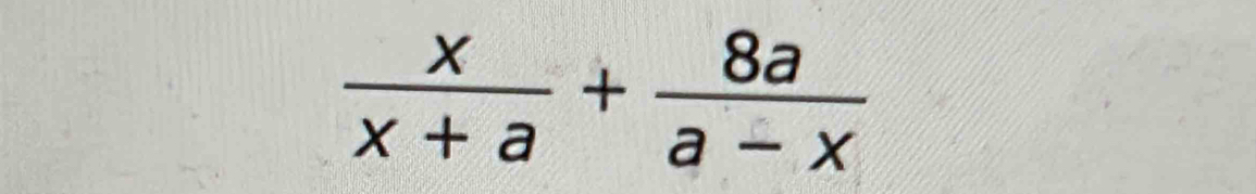  x/x+a + 8a/a-x 