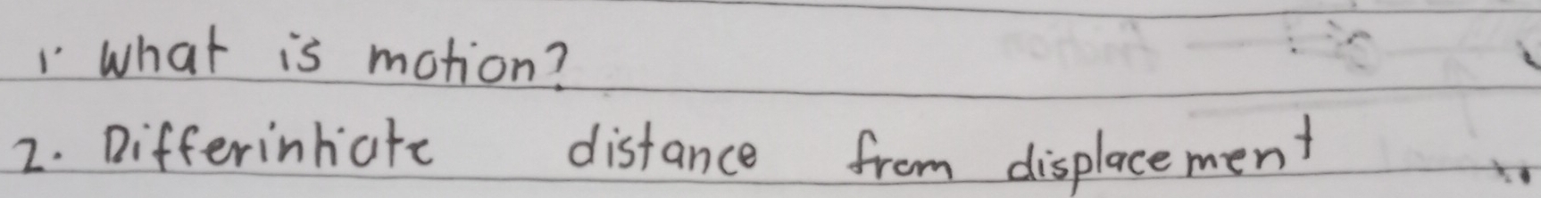 what is mation? 
2. Differinhiafe disfance from displacement