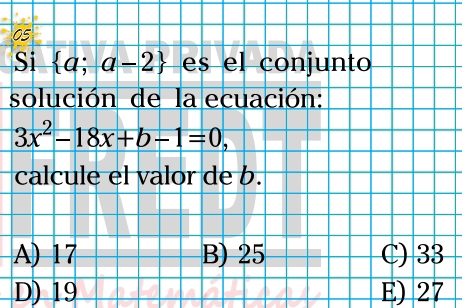 Si  a;a-2 es el conjunto
solución de la ecuación:
3x^2-18x+b-1=0, 
calcule el valor de b.
A) 17 B) 25 C) 33
D) 19 E) 27