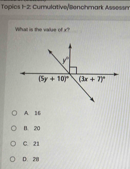 Topics 1-2: Cumulative/Benchmark Assessm
What is the value of x?
A. 16
B. 20
C. 21
D. 28