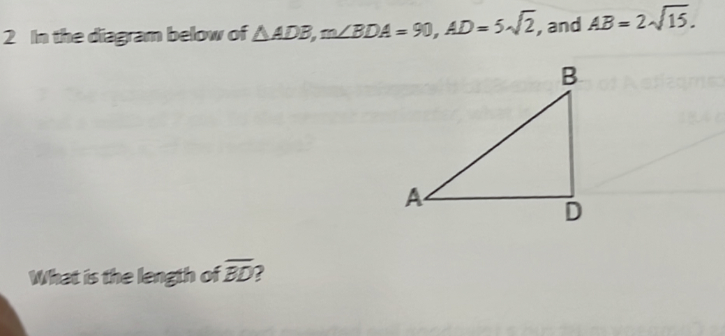 In the diagram below of △ ADB, m∠ BDA=90, AD=5sqrt(2) , and AB=2sqrt(15). 
What is the length of overline BD 2