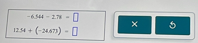 -6.544-2.78=□
× 5
12.54+(-24.673)=□