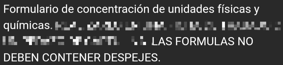 Formulario de concentración de unidades físicas y 
químicas. 
LAS FORMULAS NO 
DEBEN CONTENER DESPEJES.