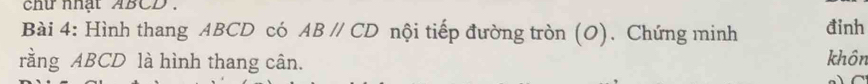 chữ nhật ABCD. 
Bài 4: Hình thang ABCD có ABparallel CD nội tiếp đường tròn (O). Chứng minh đinh 
rằng ABCD là hình thang cân. khôn