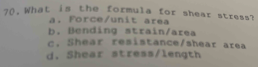 Solved: 70,What is the formula for shear stress? a. Force/unit area b ...