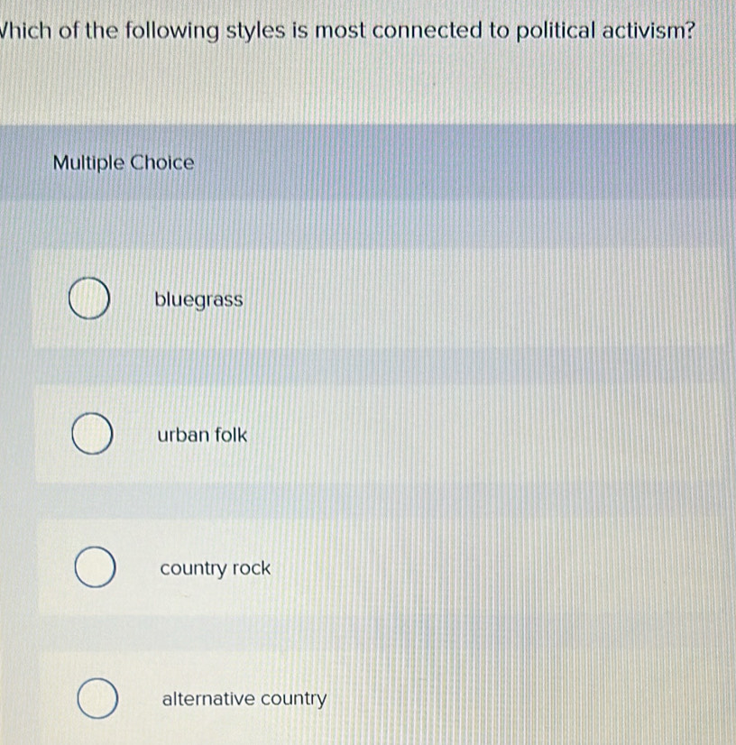 Which of the following styles is most connected to political activism?
Multiple Choice
bluegrass
urban folk
country rock
alternative country