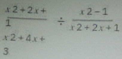  (x.2+2x+)/1 /  (x2-1)/x2+2x+1 
x2+4x+
3