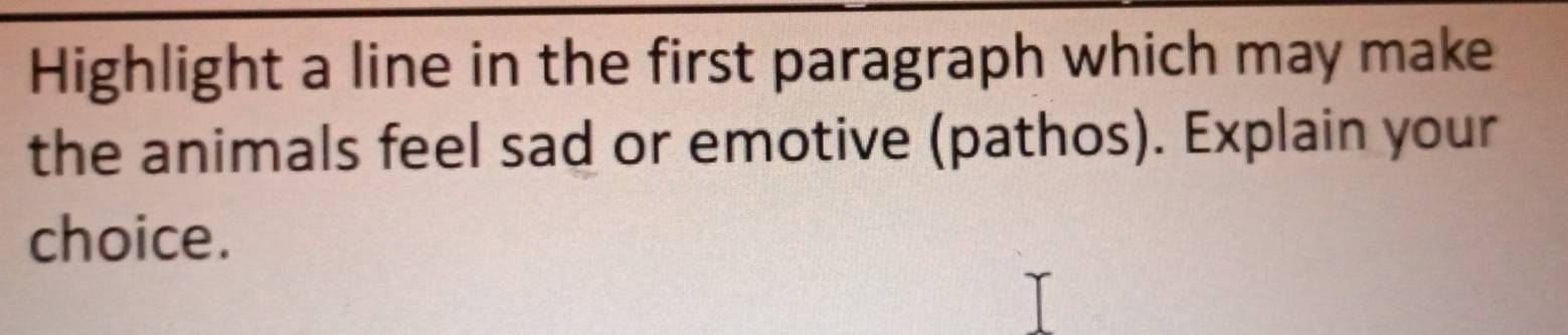 Highlight a line in the first paragraph which may make 
the animals feel sad or emotive (pathos). Explain your 
choice.