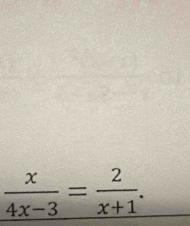 _  x/4x-3 = 2/x+1 .