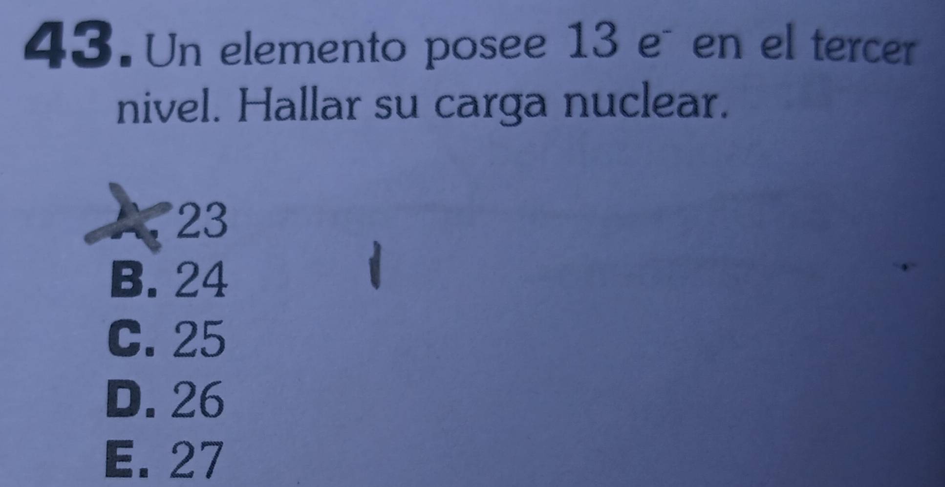 Un elemento posee 13 eã en el tercer
nivel. Hallar su carga nuclear.
23
B. 24
C. 25
D. 26
E. 27