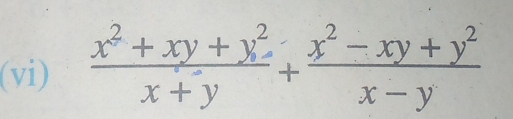 (vi)  (x^2+xy+y^2)/x+y + (x^2-xy+y^2)/x-y 