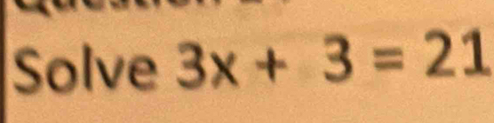 Solve 3x+3=21