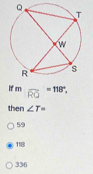 If mfrac RQ=118°, 
then ∠ T=
59
118
336