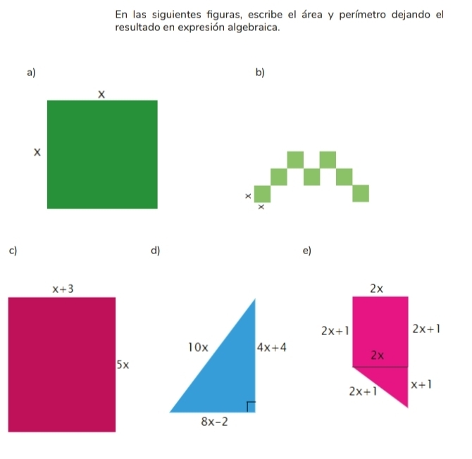 En las siguientes figuras, escribe el área y perímetro dejando el
resultado en expresión algebraica.
a)
b)
×
×
c)
d)
e)