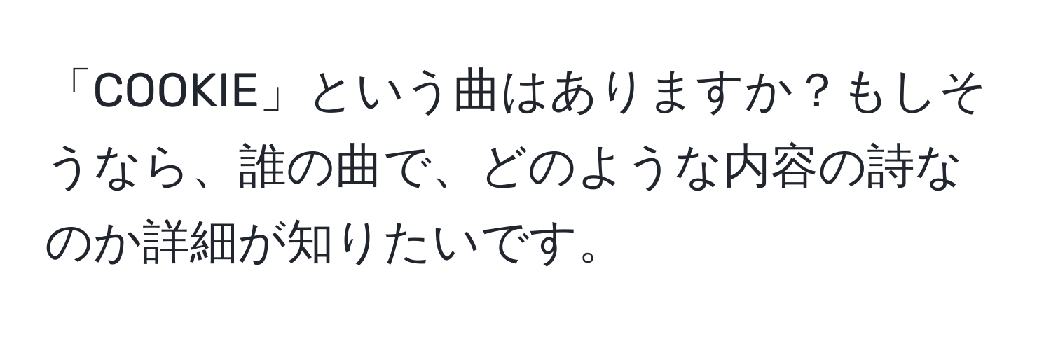 「COOKIE」という曲はありますか？もしそうなら、誰の曲で、どのような内容の詩なのか詳細が知りたいです。